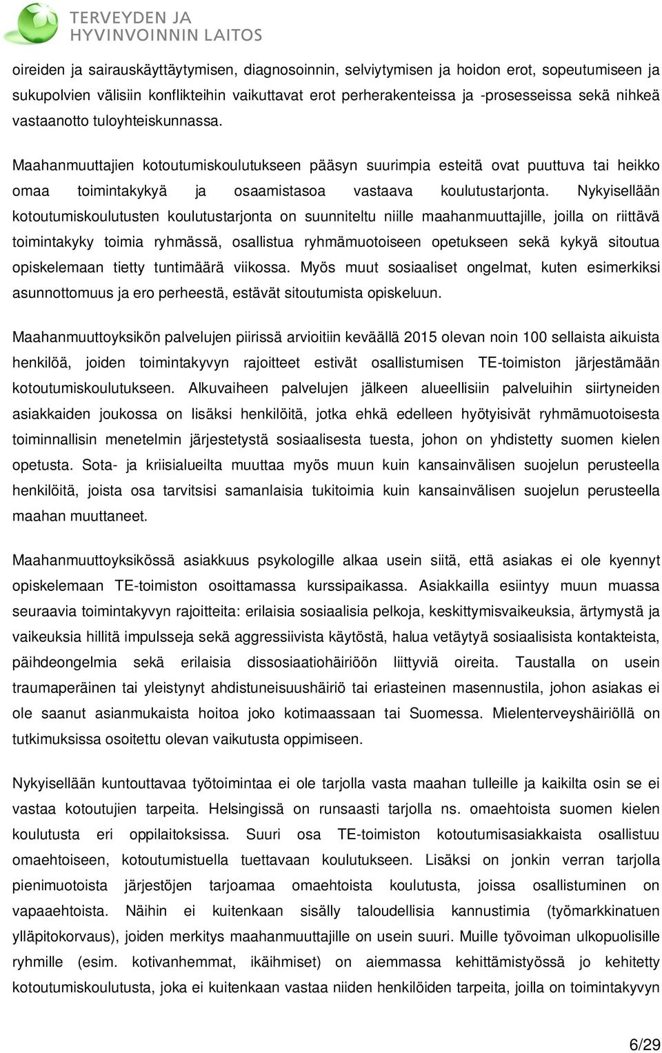Nykyisellään kotoutumiskoulutusten koulutustarjonta on suunniteltu niille maahanmuuttajille, joilla on riittävä toimintakyky toimia ryhmässä, osallistua ryhmämuotoiseen opetukseen sekä kykyä sitoutua