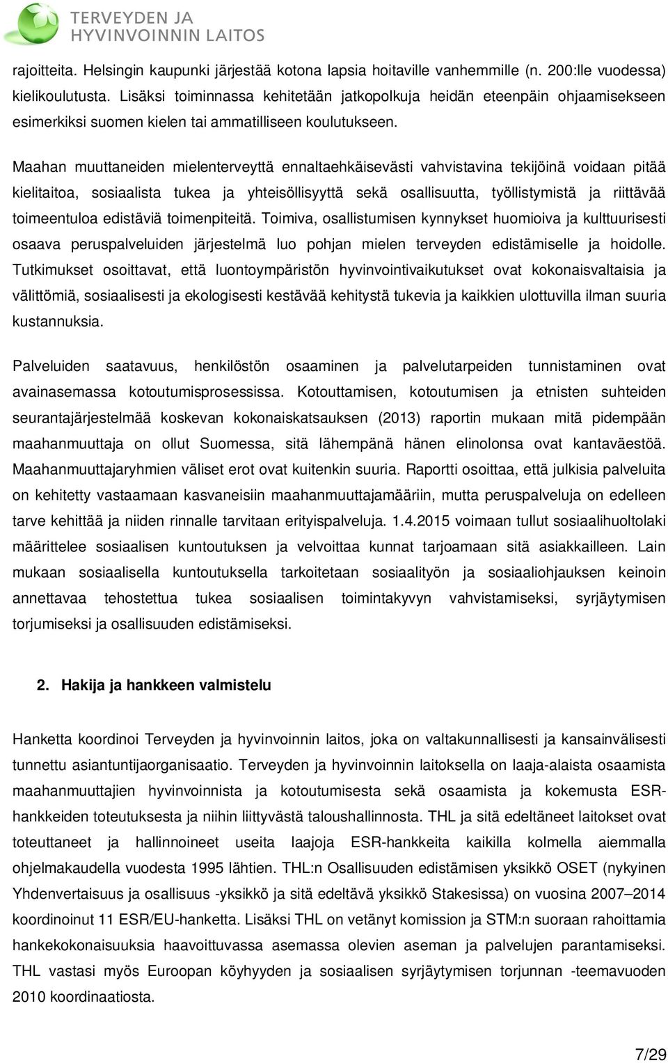 Maahan muuttaneiden mielenterveyttä ennaltaehkäisevästi vahvistavina tekijöinä voidaan pitää kielitaitoa, sosiaalista tukea ja yhteisöllisyyttä sekä osallisuutta, työllistymistä ja riittävää