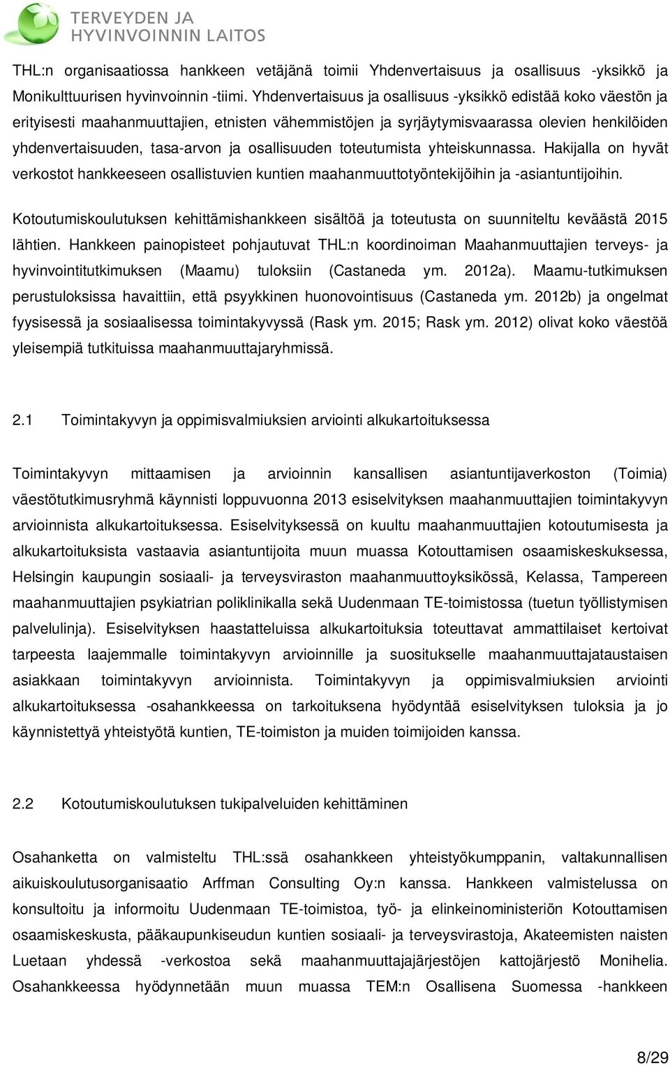 osallisuuden toteutumista yhteiskunnassa. Hakijalla on hyvät verkostot hankkeeseen osallistuvien kuntien maahanmuuttotyöntekijöihin ja -asiantuntijoihin.