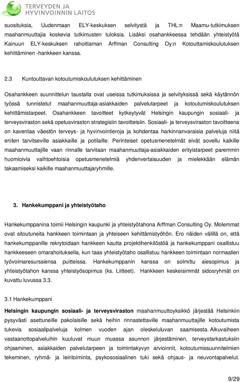 3 Kuntouttavan kotoutumiskoulutuksen kehittäminen Osahankkeen suunnittelun taustalla ovat useissa tutkimuksissa ja selvityksissä sekä käytännön työssä tunnistetut maahanmuuttaja-asiakkaiden