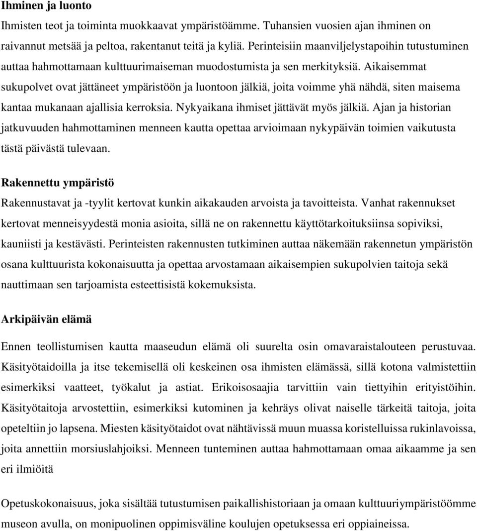 Aikaisemmat sukupolvet ovat jättäneet ympäristöön ja luontoon jälkiä, joita voimme yhä nähdä, siten maisema kantaa mukanaan ajallisia kerroksia. Nykyaikana ihmiset jättävät myös jälkiä.