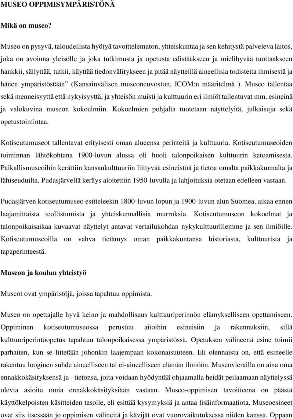 hankkii, säilyttää, tutkii, käyttää tiedonvälitykseen ja pitää näytteillä aineellisia todisteita ihmisestä ja hänen ympäristöstään (Kansainvälisen museoneuvoston, ICOM:n määritelmä ).