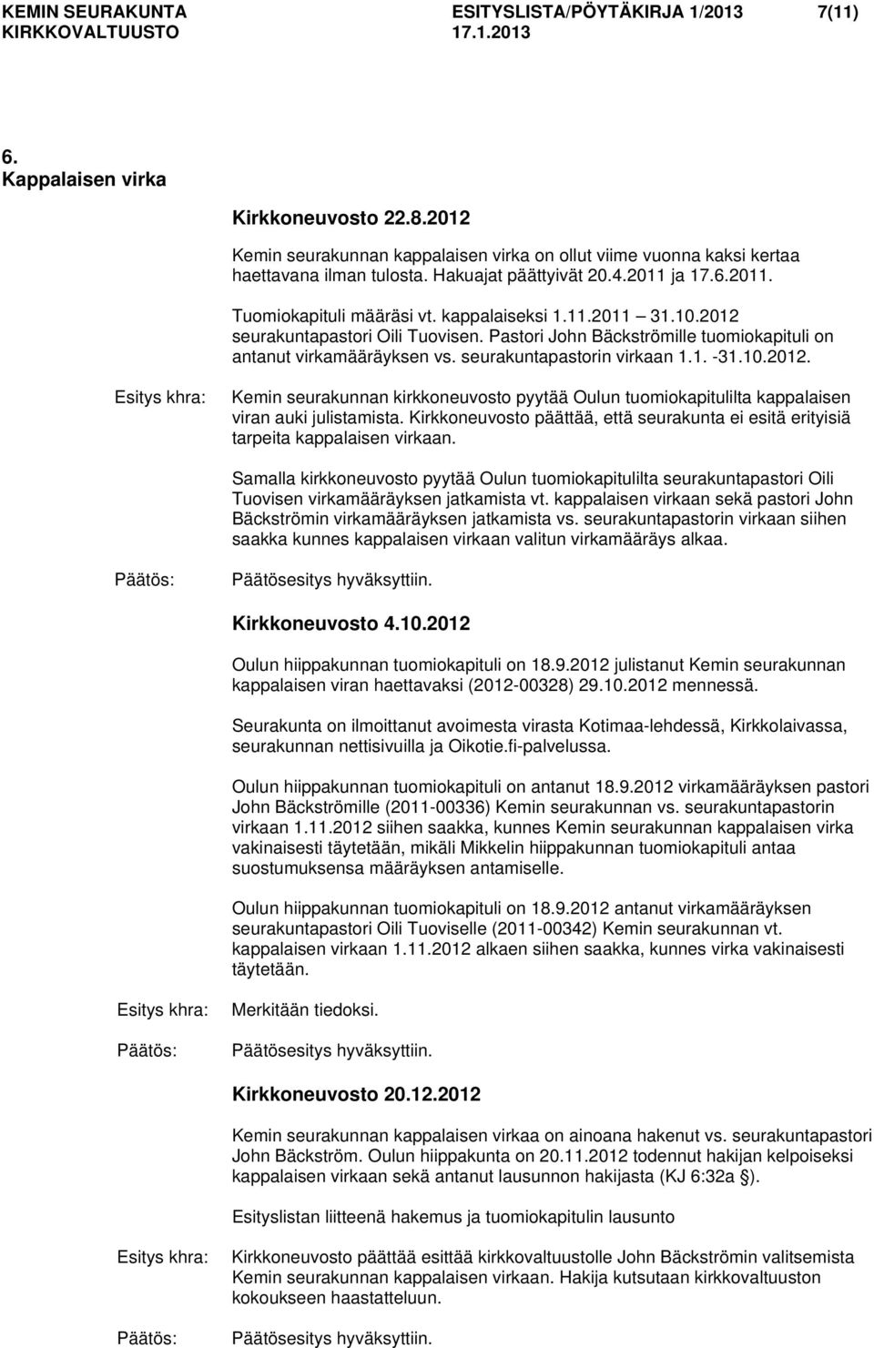 Pastori John Bäckströmille tuomiokapituli on antanut virkamääräyksen vs. seurakuntapastorin virkaan 1.1. -31.10.2012.