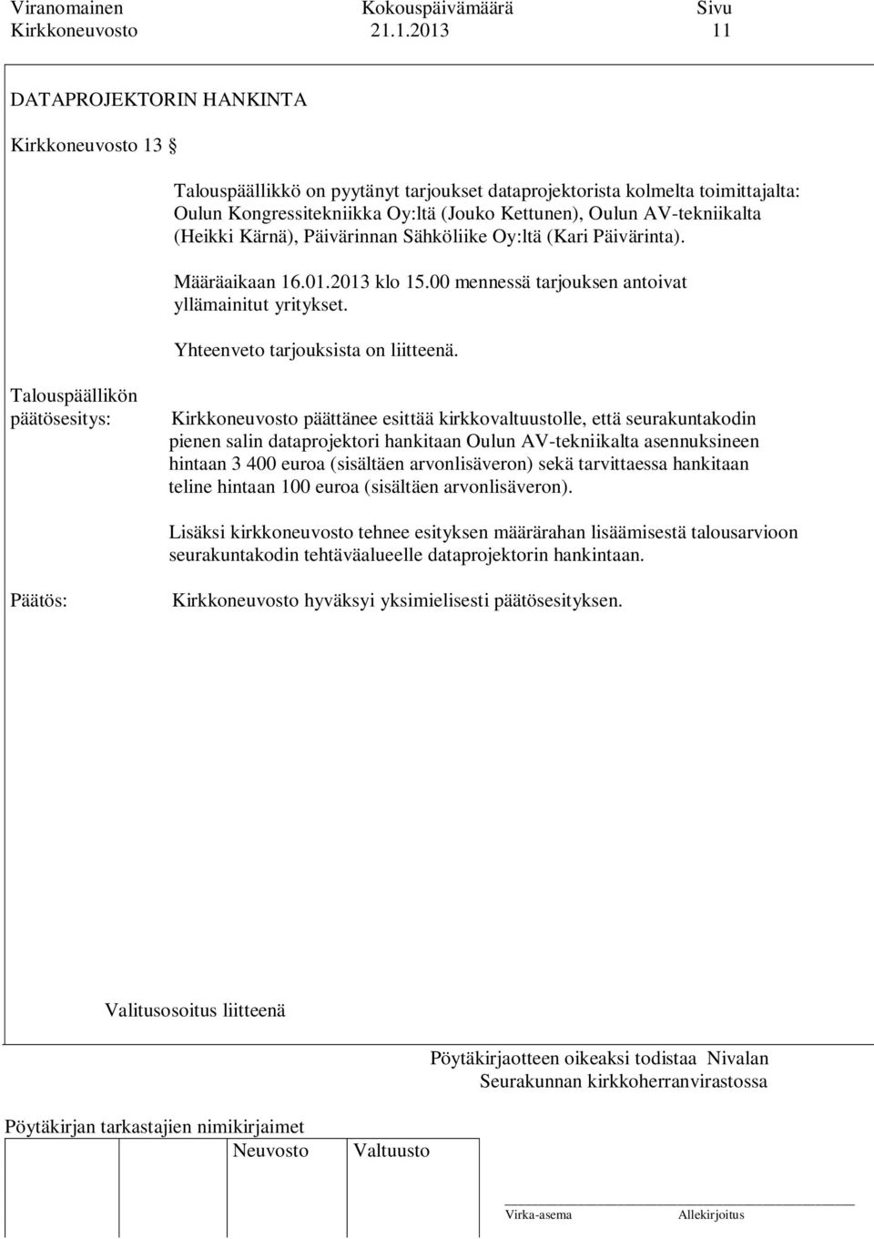 AV-tekniikalta (Heikki Kärnä), Päivärinnan Sähköliike Oy:ltä (Kari Päivärinta). Määräaikaan 16.01.2013 klo 15.00 mennessä tarjouksen antoivat yllämainitut yritykset.