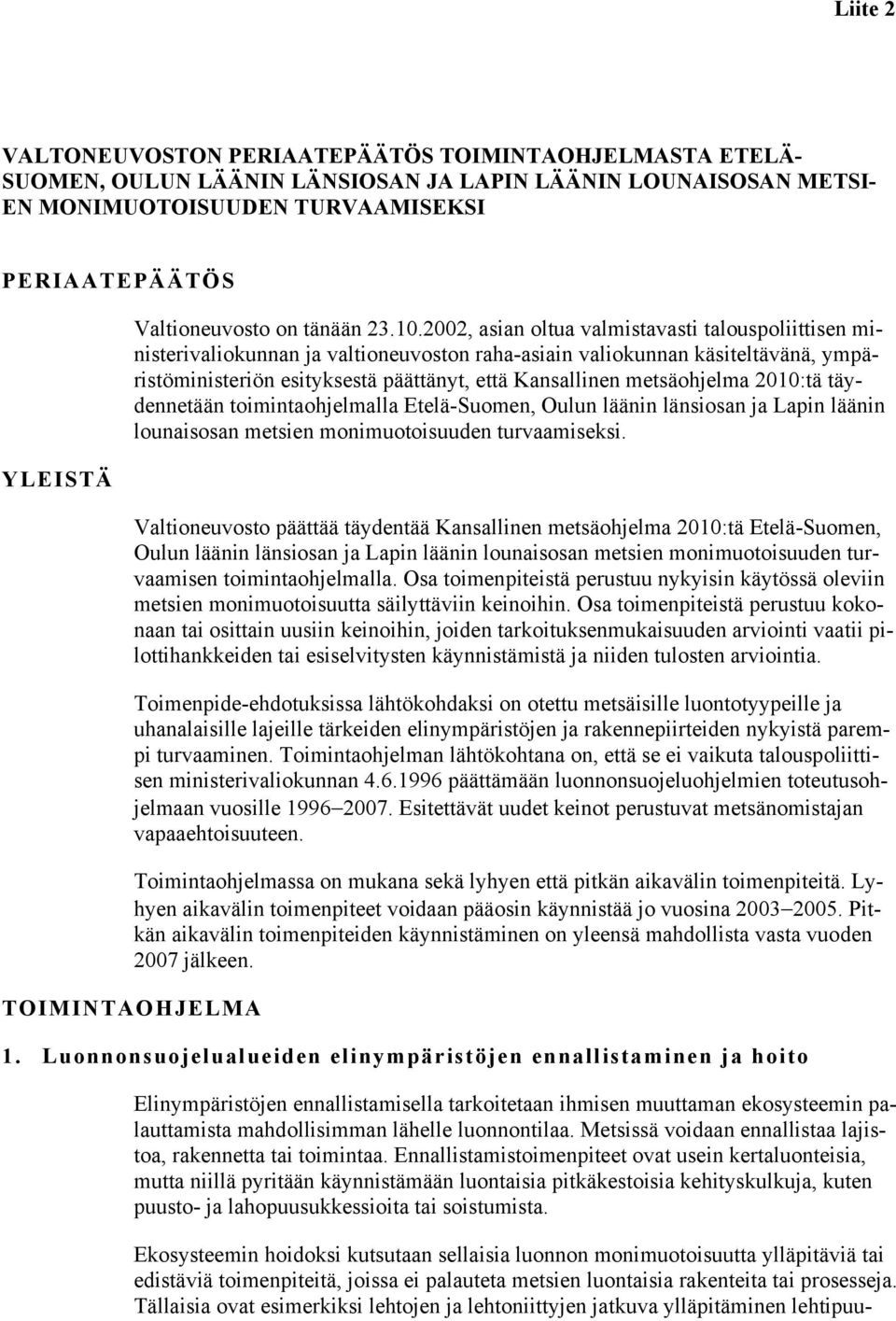 2002, asian oltua valmistavasti talouspoliittisen ministerivaliokunnan ja valtioneuvoston raha-asiain valiokunnan käsiteltävänä, ympäristöministeriön esityksestä päättänyt, että Kansallinen