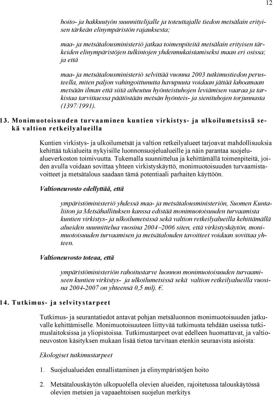 havupuuta voidaan jättää lahoamaan metsään ilman että siitä aiheutuu hyönteistuhojen leviämisen vaaraa ja tarkistaa tarvittaessa päätöstään metsän hyönteis- ja sienituhojen torjunnasta (1397/1991).