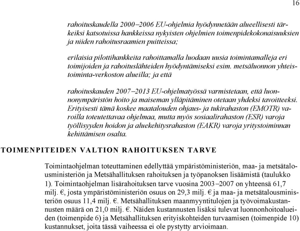 metsäluonnon yhteistoiminta-verkoston alueilla; ja että rahoituskauden 2007 2013 EU-ohjelmatyössä varmistetaan, että luonnonympäristön hoito ja maiseman ylläpitäminen otetaan yhdeksi tavoitteeksi.