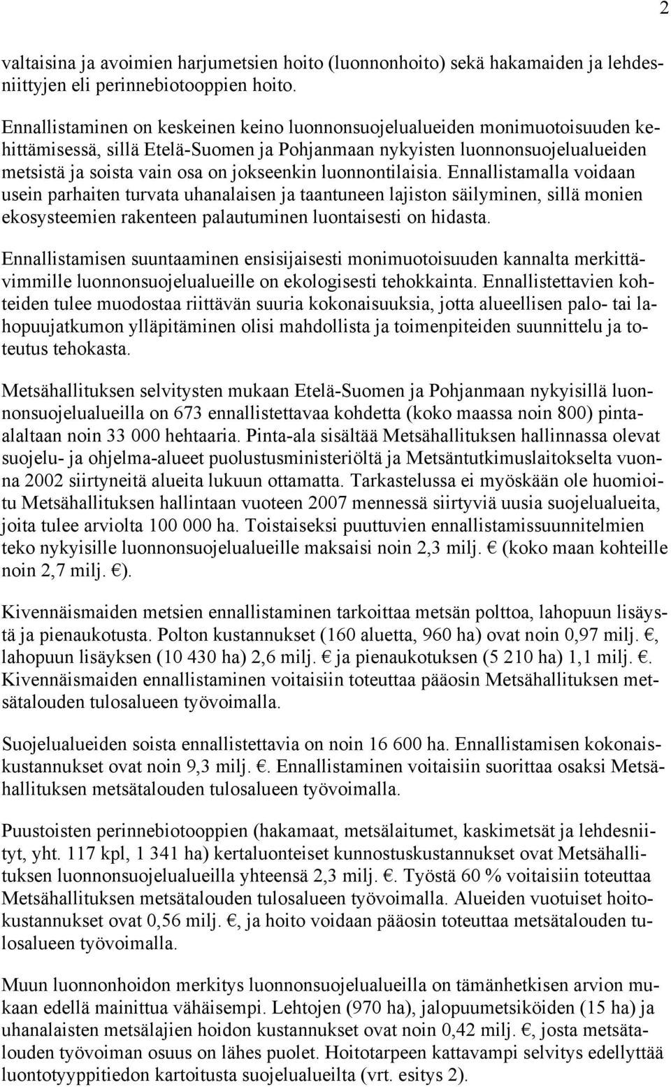 luonnontilaisia. Ennallistamalla voidaan usein parhaiten turvata uhanalaisen ja taantuneen lajiston säilyminen, sillä monien ekosysteemien rakenteen palautuminen luontaisesti on hidasta.