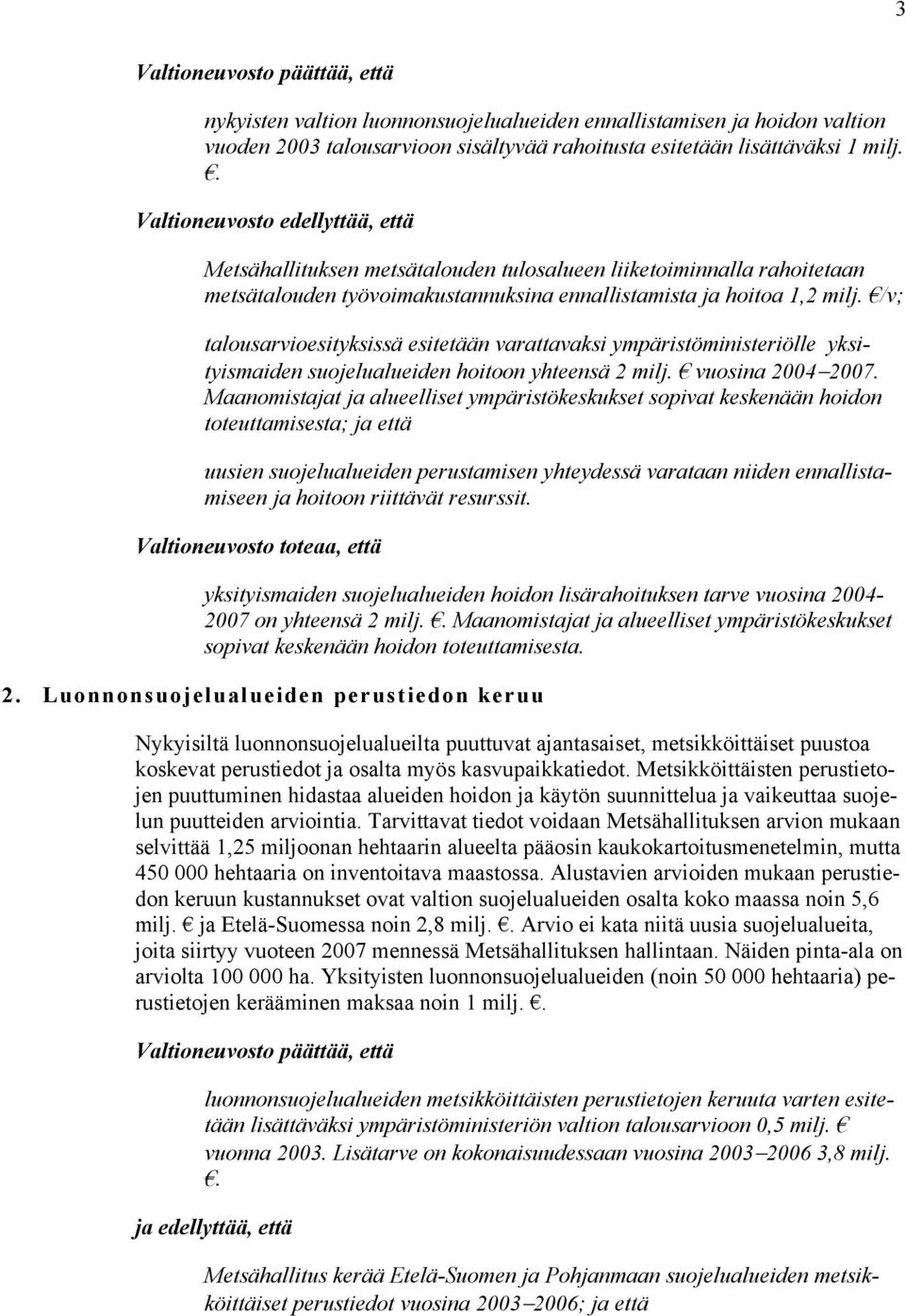 /v; talousarvioesityksissä esitetään varattavaksi ympäristöministeriölle yksityismaiden suojelualueiden hoitoon yhteensä 2 milj. vuosina 2004 2007.