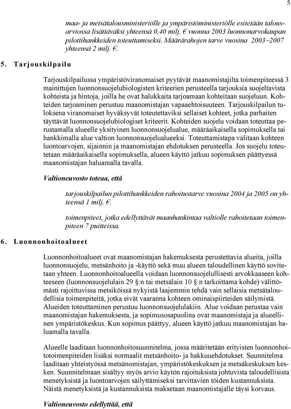 . Tarjouskilpailussa ympäristöviranomaiset pyytävät maanomistajilta toimenpiteessä 3 mainittujen luonnonsuojelubiologisten kriteerien perusteella tarjouksia suojeltavista kohteista ja hintoja, joilla