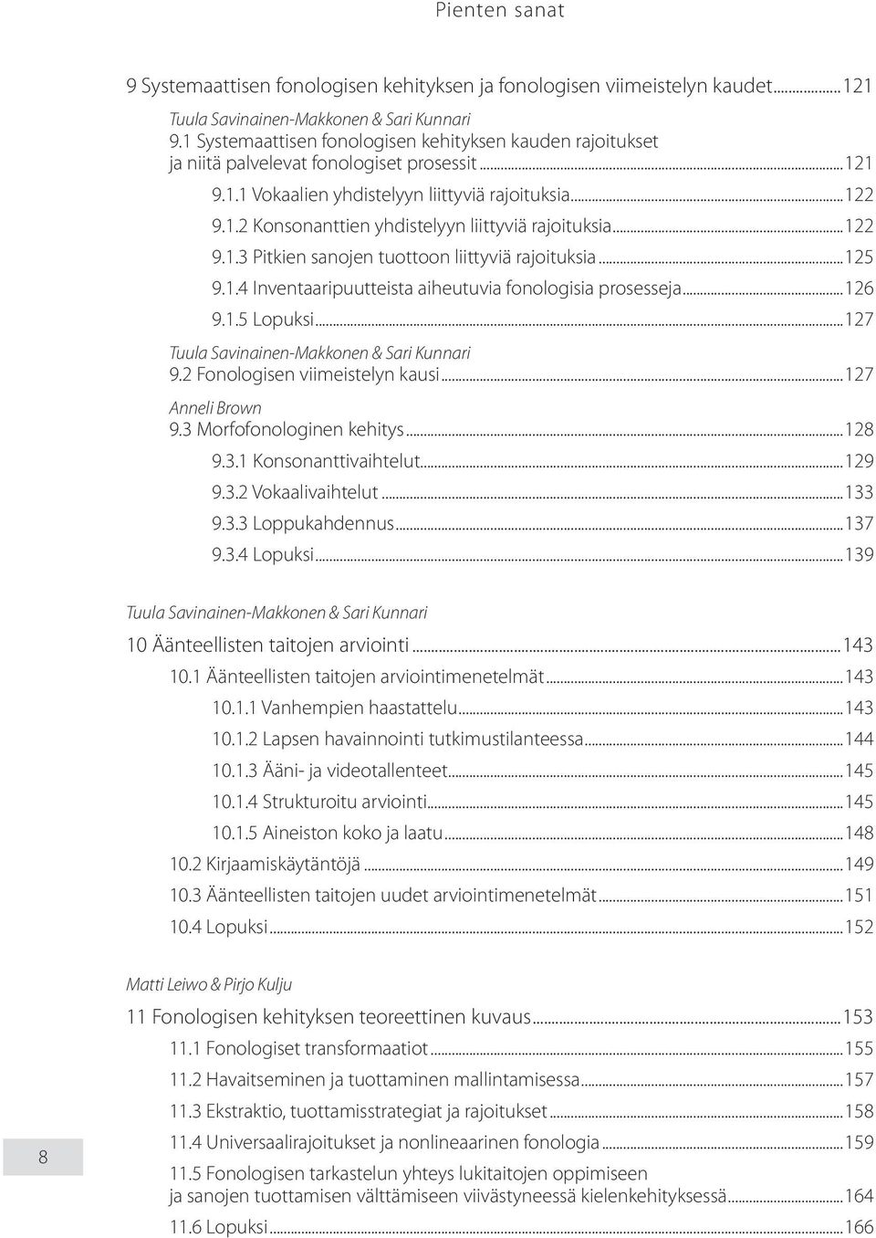 ..126 9.1.5 Lopuksi...127 9.2 Fonologisen viimeistelyn kausi...127 Anneli Brown 9.3 Morfofonologinen kehitys...128 9.3.1 Konsonanttivaihtelut...129 9.3.2 Vokaalivaihtelut...133 9.3.3 Loppukahdennus.