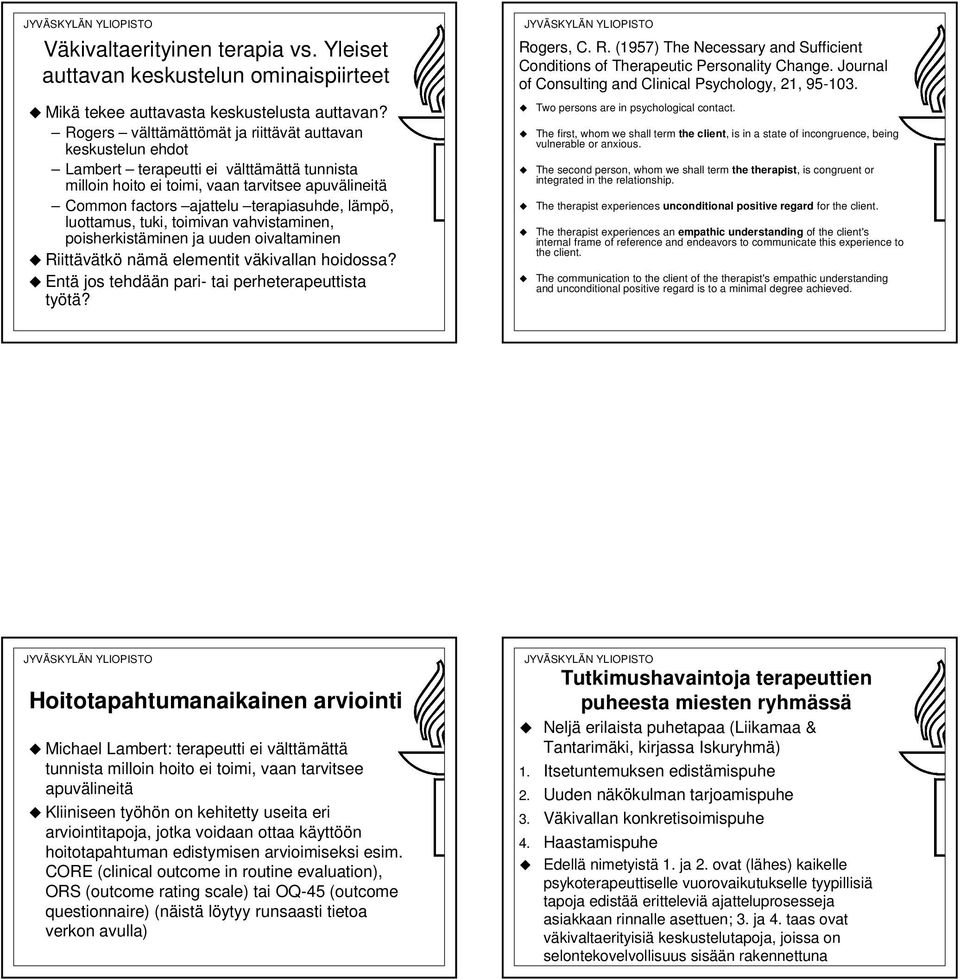 lämpö, luottamus, tuki, toimivan vahvistaminen, poisherkistäminen ja uuden oivaltaminen Riittävätkö nämä elementit väkivallan hoidossa? Entä jos tehdään pari- tai perheterapeuttista työtä? Rogers, C.