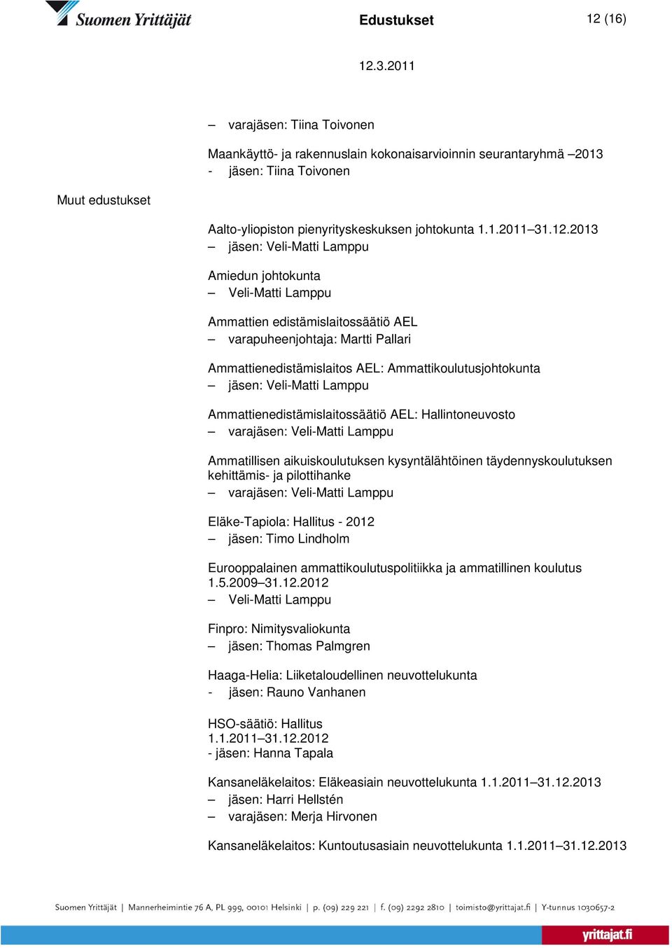 Hallintoneuvosto varajäsen: Veli-Matti Lamppu Ammatillisen aikuiskoulutuksen kysyntälähtöinen täydennyskoulutuksen kehittämis- ja pilottihanke varajäsen: Veli-Matti Lamppu Eläke-Tapiola: Hallitus -