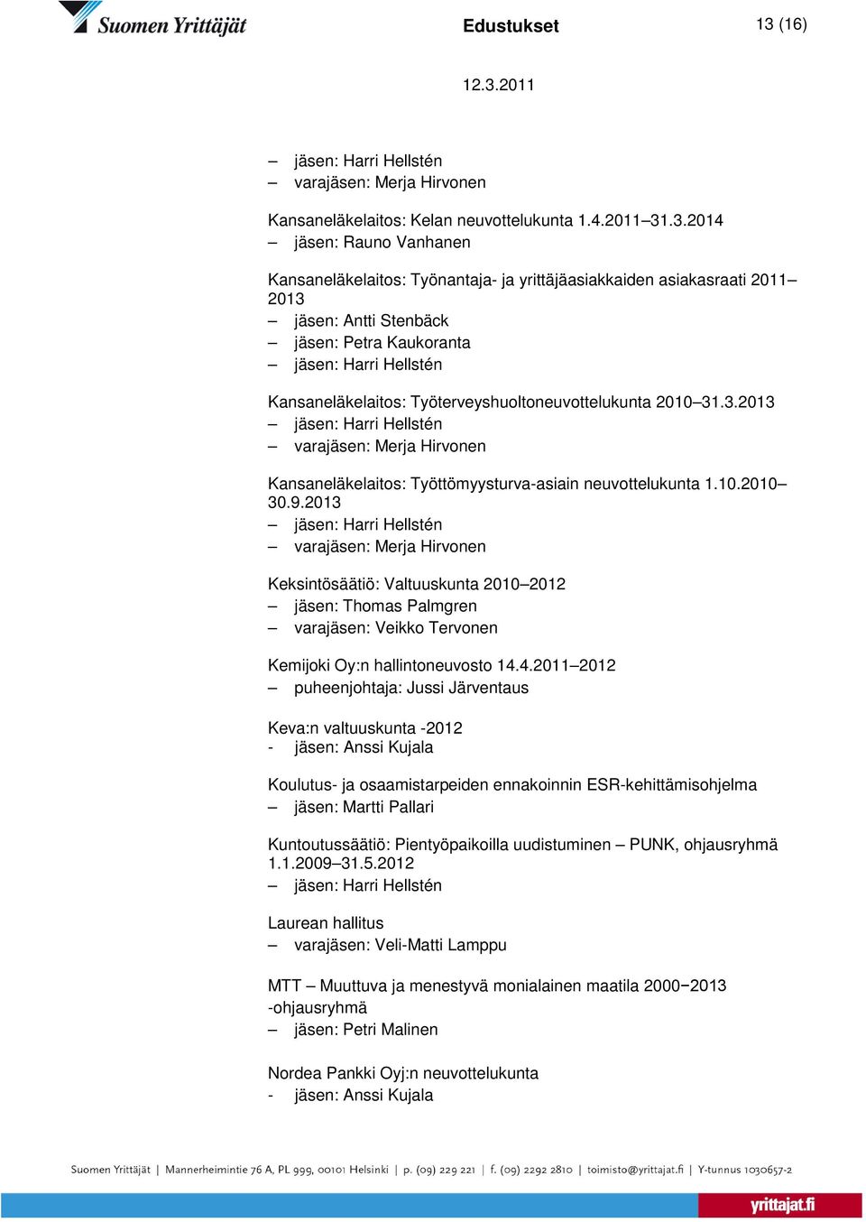 2013 Keksintösäätiö: Valtuuskunta 2010 2012 varajäsen: Veikko Tervonen Kemijoki Oy:n hallintoneuvosto 14.