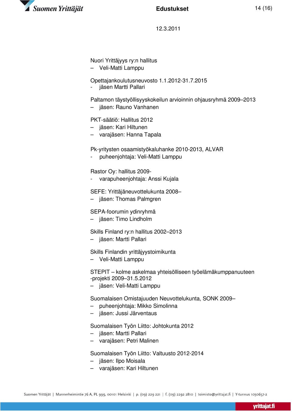 osaamistyökaluhanke 2010-2013, ALVAR - puheenjohtaja: Veli-Matti Lamppu Rastor Oy: hallitus 2009- - varapuheenjohtaja: Anssi Kujala SEFE: Yrittäjäneuvottelukunta 2008 SEPA-foorumin ydinryhmä jäsen:
