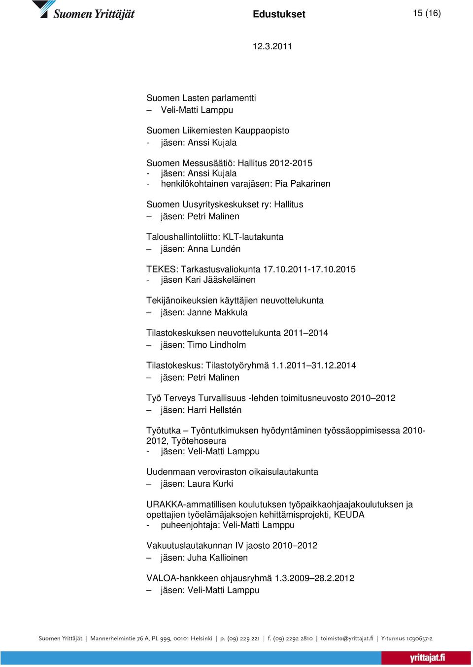 2011-17.10.2015 - jäsen Kari Jääskeläinen Tekijänoikeuksien käyttäjien neuvottelukunta Tilastokeskuksen neuvottelukunta 2011 2014 jäsen: Timo Lindholm Tilastokeskus: Tilastotyöryhmä 1.1.2011 31.12.