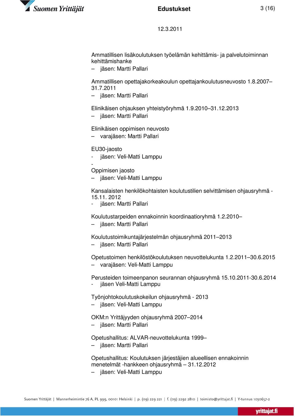 2013 Elinikäisen oppimisen neuvosto varajäsen: Martti Pallari EU30-jaosto - jäsen: Veli-Matti Lamppu - Oppimisen jaosto Kansalaisten henkilökohtaisten koulutustilien selvittämisen ohjausryhmä - 15.11.