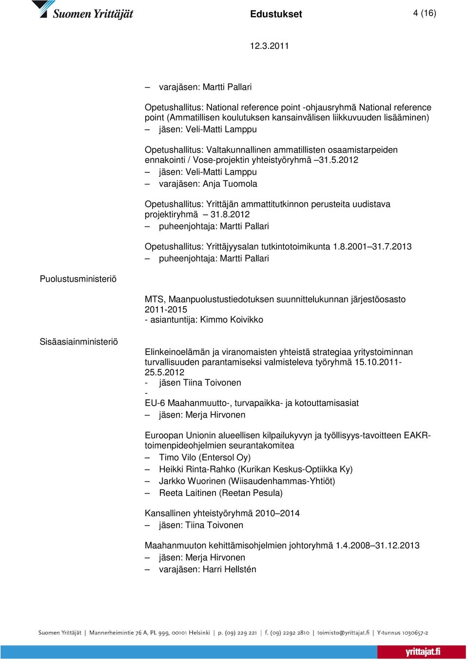 2012 varajäsen: Anja Tuomola Opetushallitus: Yrittäjän ammattitutkinnon perusteita uudistava projektiryhmä 31.8.2012 puheenjohtaja: Martti Pallari Opetushallitus: Yrittäjyysalan tutkintotoimikunta 1.