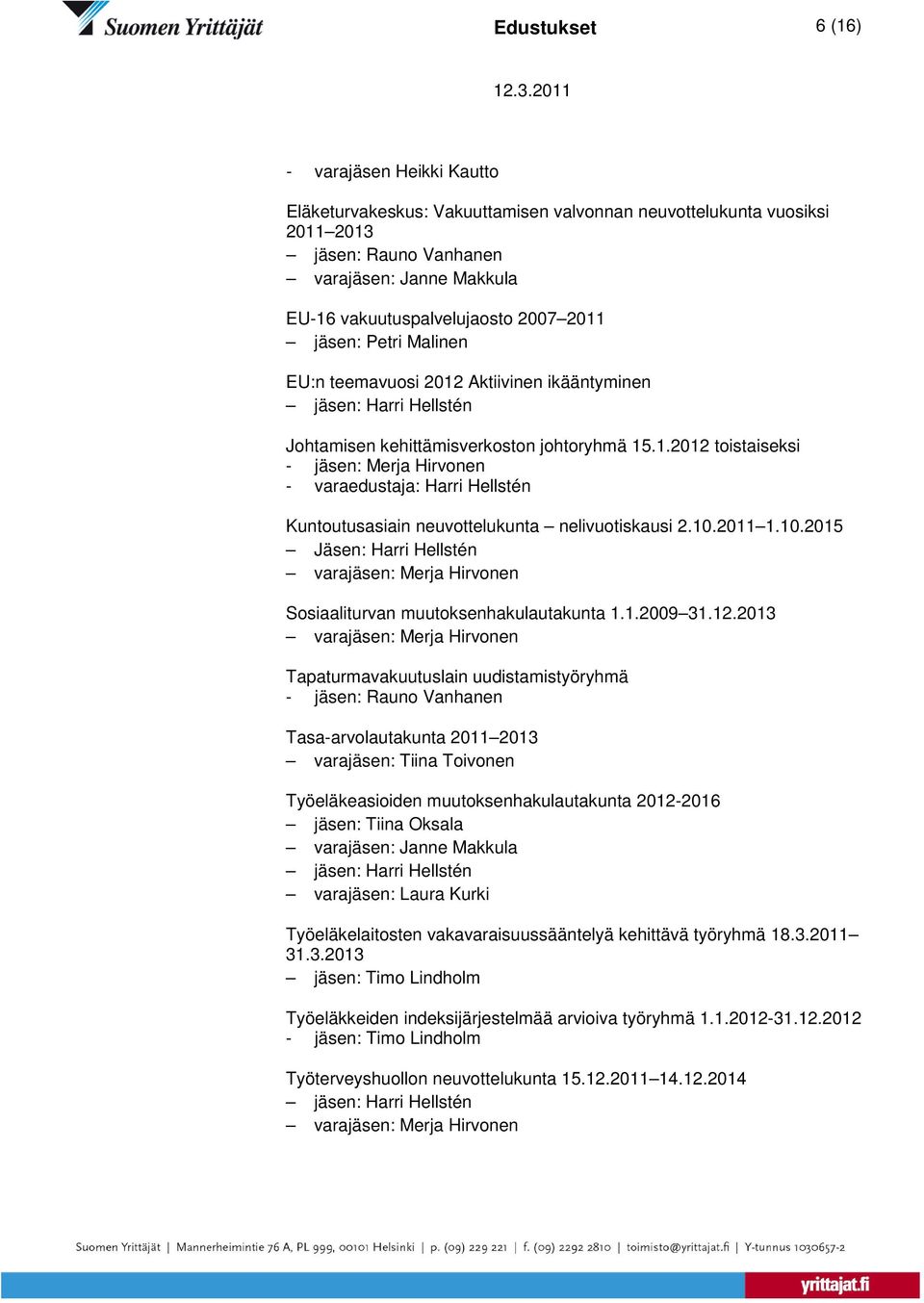 10.2011 1.10.2015 Jäsen: Harri Hellstén Sosiaaliturvan muutoksenhakulautakunta 1.1.2009 31.12.