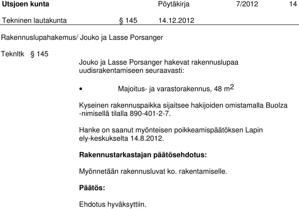 2012 Rakennuslupahakemus/ Jouko ja Lasse Porsanger Teknltk 145 Jouko ja Lasse Porsanger hakevat rakennuslupaa