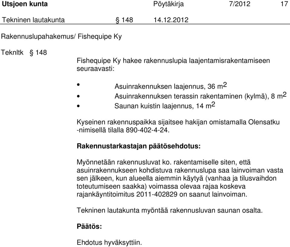 2012 Rakennuslupahakemus/ Fishequipe Ky Teknltk 148 Fishequipe Ky hakee rakennuslupia laajentamisrakentamiseen seuraavasti: Asuinrakennuksen laajennus, 36 m2 Asuinrakennuksen terassin rakentaminen