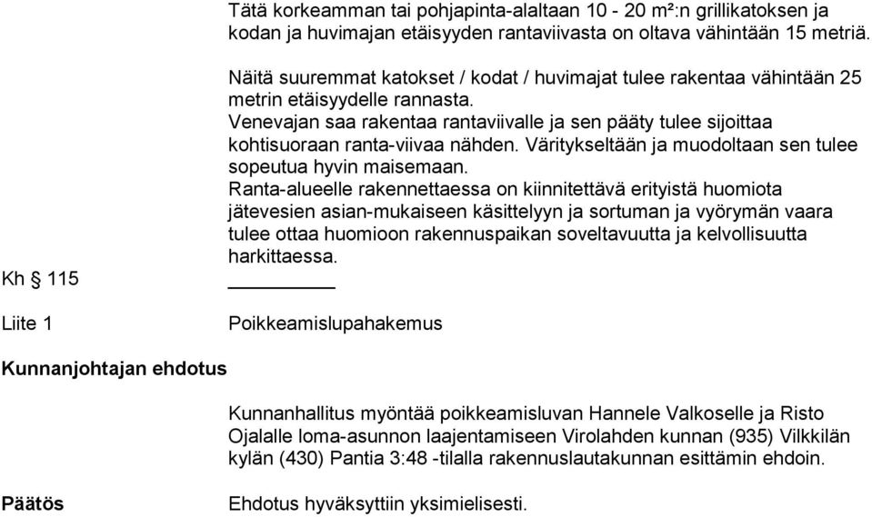 Venevajan saa rakentaa rantaviivalle ja sen pääty tulee sijoittaa kohtisuoraan ranta-viivaa nähden. Väritykseltään ja muodoltaan sen tulee sopeutua hyvin maisemaan.