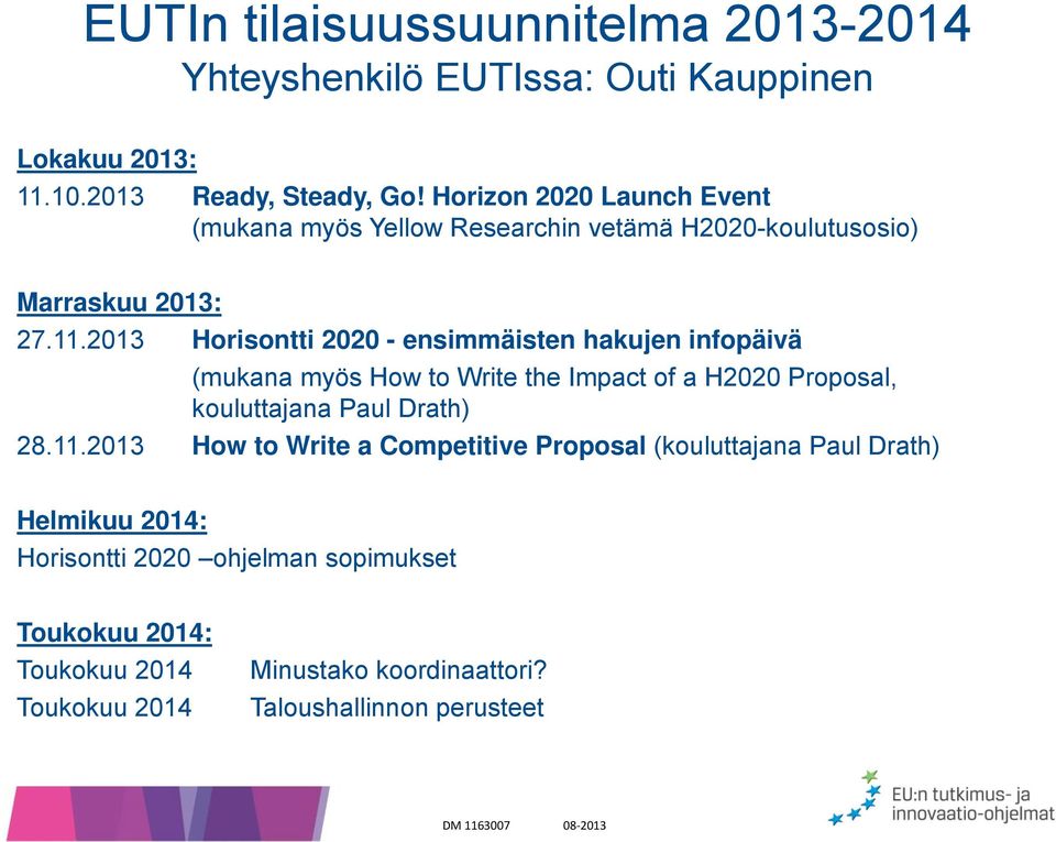 2013 Horisontti 2020 - ensimmäisten hakujen infopäivä (mukana myös How to Write the Impact of a H2020 Proposal, kouluttajana Paul Drath) 28.11.