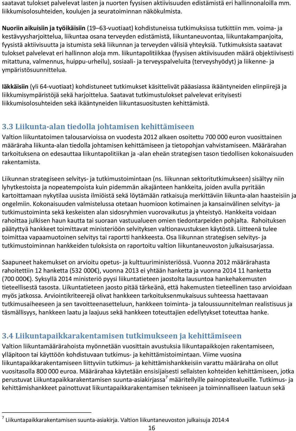 voima- ja kestävyysharjoittelua, liikuntaa osana terveyden edistämistä, liikuntaneuvontaa, liikuntakampanjoita, fyysistä aktiivisuutta ja istumista sekä liikunnan ja terveyden välisiä yhteyksiä.