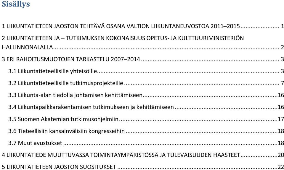 1 Liikuntatieteellisille yhteisöille... 3 3.2 Liikuntatieteellisille tutkimusprojekteille... 7 3.3 Liikunta-alan tiedolla johtamisen kehittämiseen...16 3.