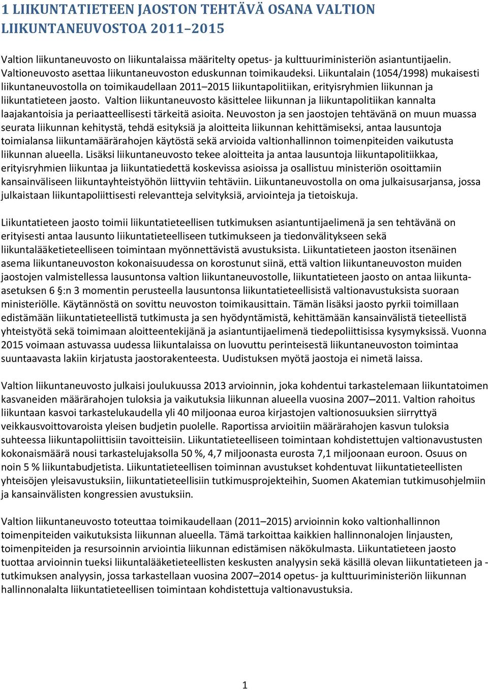 Liikuntalain (1054/1998) mukaisesti liikuntaneuvostolla on toimikaudellaan 2011 2015 liikuntapolitiikan, erityisryhmien liikunnan ja liikuntatieteen jaosto.