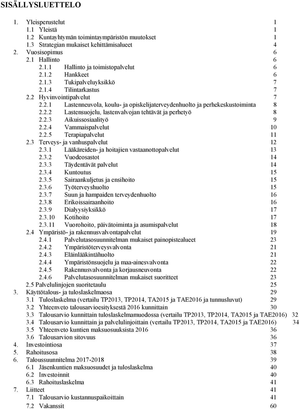 2.3 Aikuissosiaalityö 9 2.2.4 Vammaispalvelut 10 2.2.5 Terapiapalvelut 11 2.3 Terveys- ja vanhuspalvelut 12 2.3.1 Lääkäreiden- ja hoitajien vastaanottopalvelut 13 2.3.2 Vuodeosastot 14 2.3.3 Täydentävät palvelut 14 2.