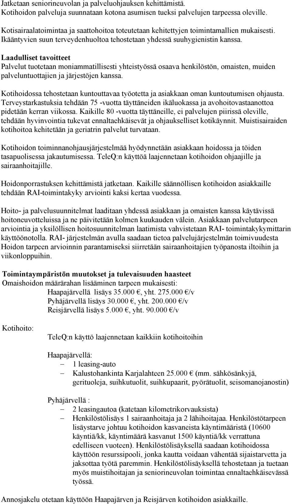 Laadulliset tavoitteet Palvelut tuotetaan moniammatillisesti yhteistyössä osaava henkilöstön, omaisten, muiden palveluntuottajien ja järjestöjen kanssa.