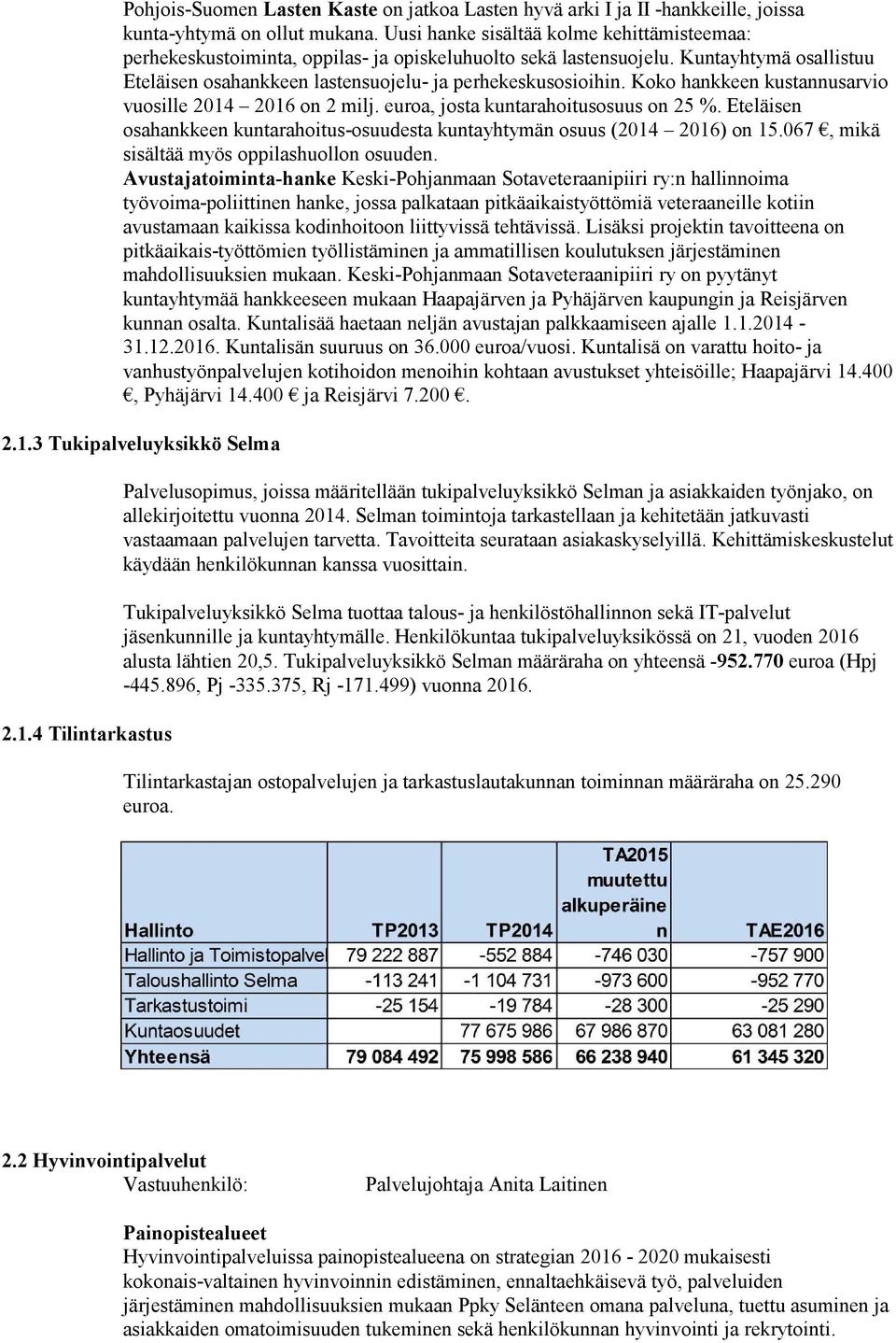 Koko hankkeen kustannusarvio vuosille 2014 2016 on 2 milj. euroa, josta kuntarahoitusosuus on 25 %. Eteläisen osahankkeen kuntarahoitus-osuudesta kuntayhtymän osuus (2014 2016) on 15.