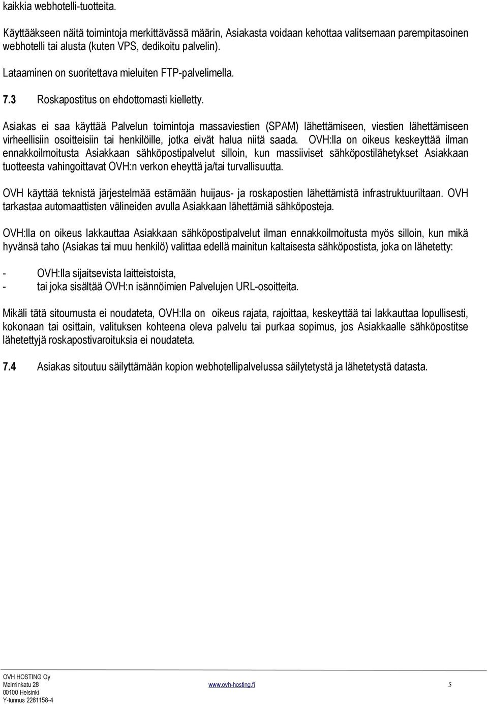 Asiakas ei saa käyttää Palvelun toimintoja massaviestien (SPAM) lähettämiseen, viestien lähettämiseen virheellisiin osoitteisiin tai henkilöille, jotka eivät halua niitä saada.