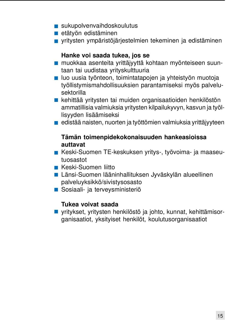 henkilöstön ammatillisia valmiuksia yritysten kilpailukyvyn, kasvun ja työllisyyden lisäämiseksi edistää naisten, nuorten ja työttömien valmiuksia yrittäjyyteen Tämän toimenpidekokonaisuuden