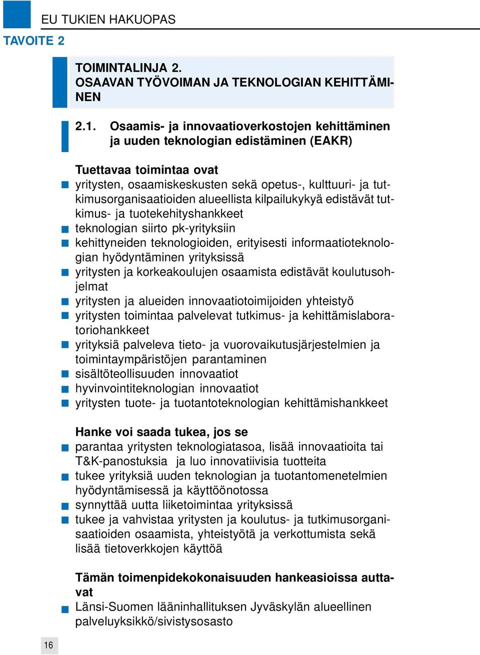 Osaamis- ja innovaatioverkostojen kehittäminen ja uuden teknologian edistäminen (EAKR) Tuettavaa toimintaa ovat yritysten, osaamiskeskusten sekä opetus-, kulttuuri- ja tutkimusorganisaatioiden