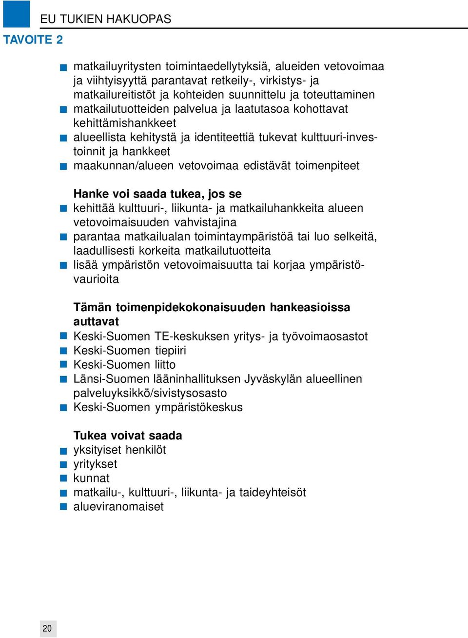 edistävät toimenpiteet Hanke voi saada tukea, jos se kehittää kulttuuri-, liikunta- ja matkailuhankkeita alueen vetovoimaisuuden vahvistajina parantaa matkailualan toimintaympäristöä tai luo