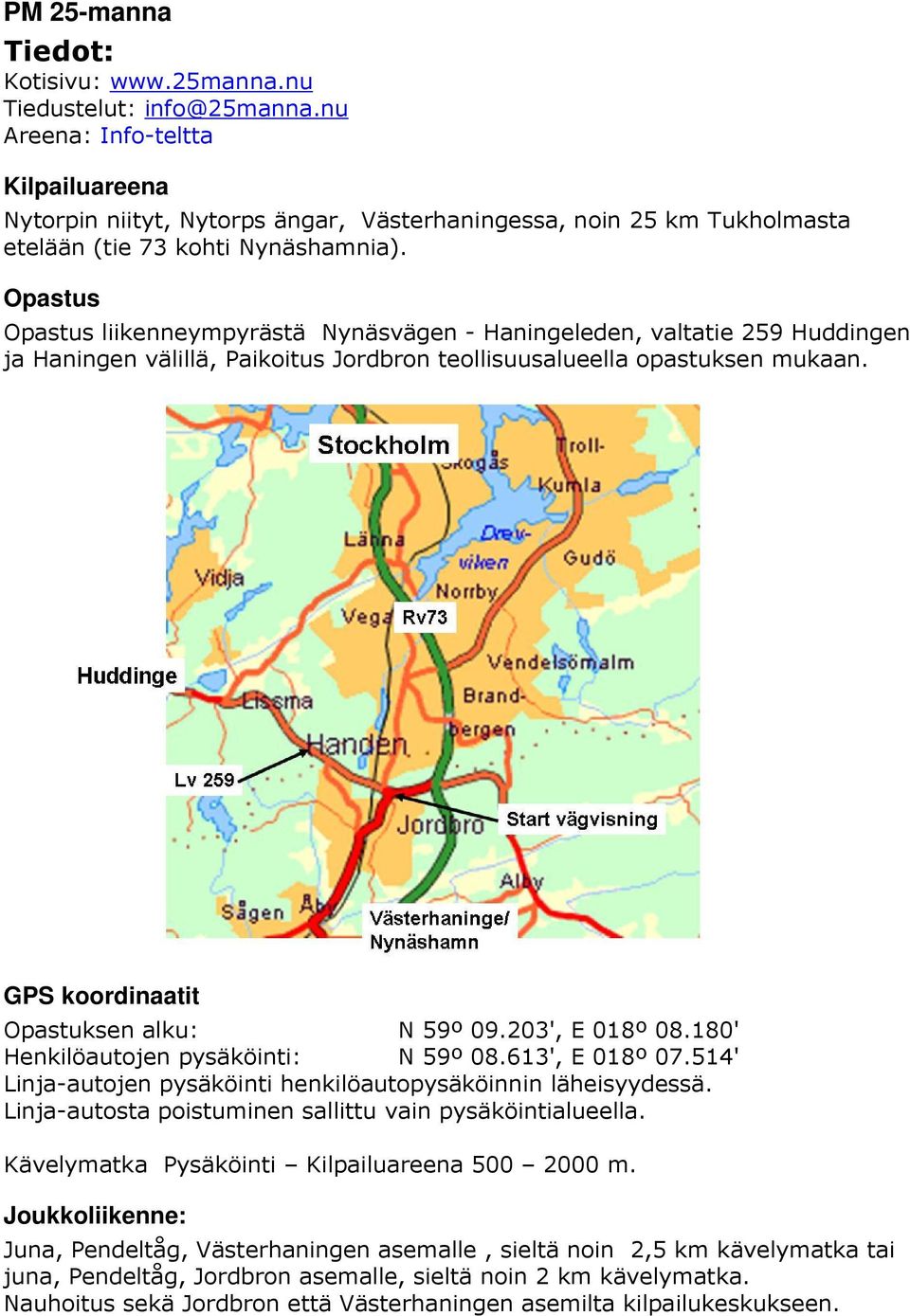 Opastus Opastus liikenneympyrästä Nynäsvägen - Haningeleden, valtatie 259 Huddingen ja Haningen välillä, Paikoitus Jordbron teollisuusalueella opastuksen mukaan.