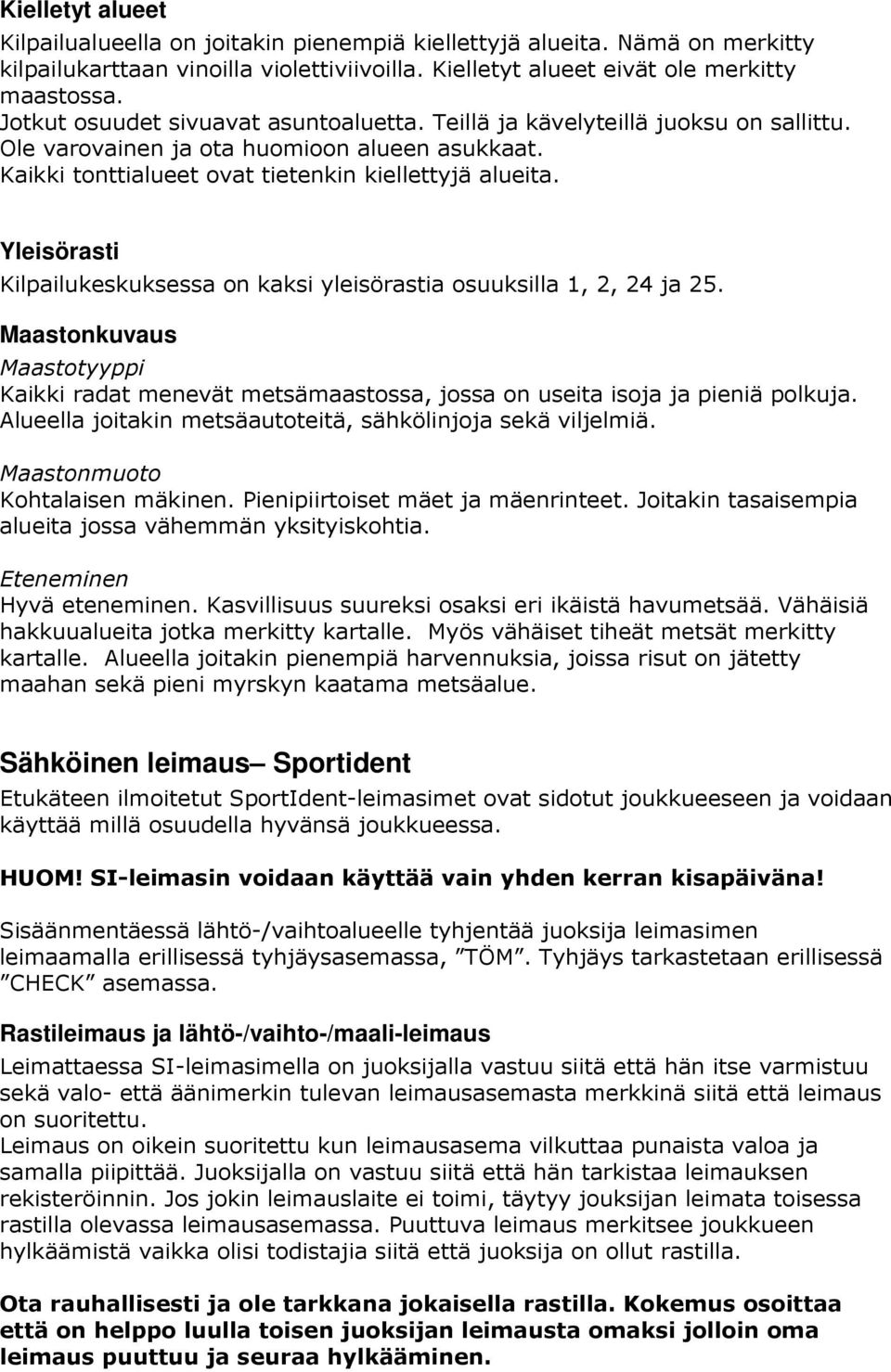 Yleisörasti Kilpailukeskuksessa on kaksi yleisörastia osuuksilla 1, 2, 24 ja 25. Maastonkuvaus Maastotyyppi Kaikki radat menevät metsämaastossa, jossa on useita isoja ja pieniä polkuja.