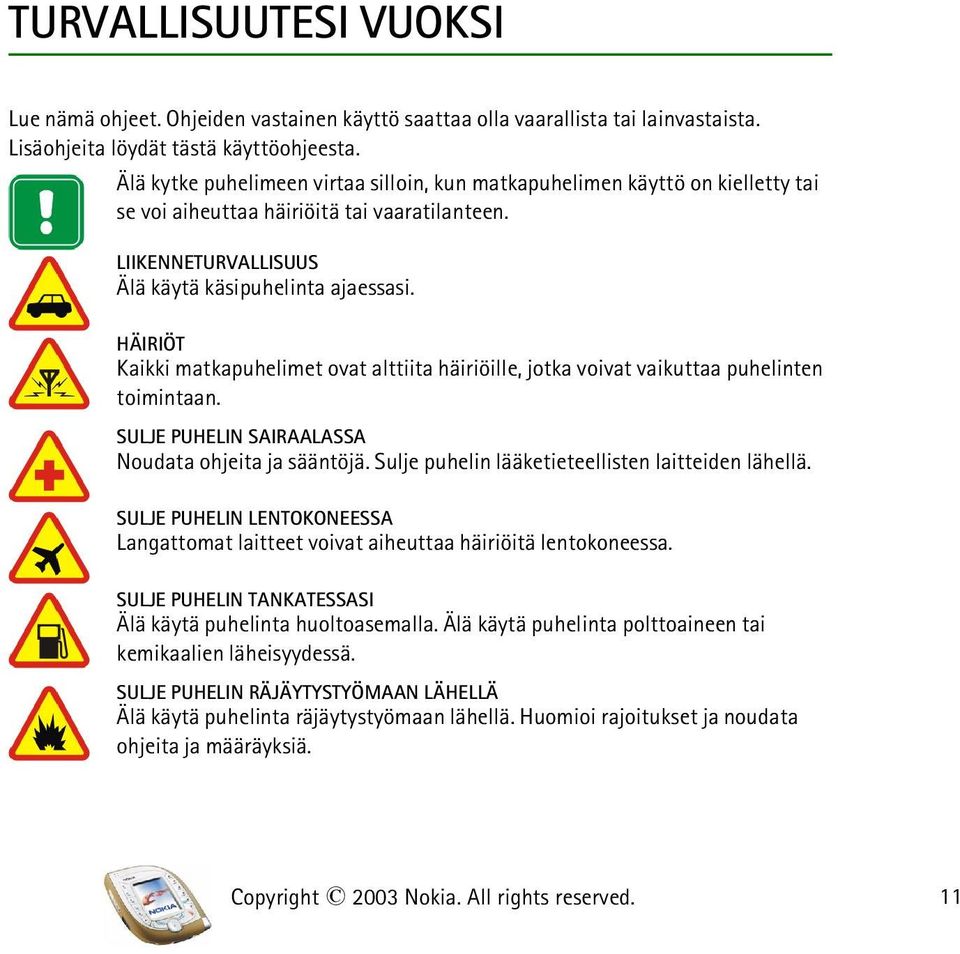 HÄIRIÖT Kaikki matkapuhelimet ovat alttiita häiriöille, jotka voivat vaikuttaa puhelinten toimintaan. SULJE PUHELIN SAIRAALASSA Noudata ohjeita ja sääntöjä.