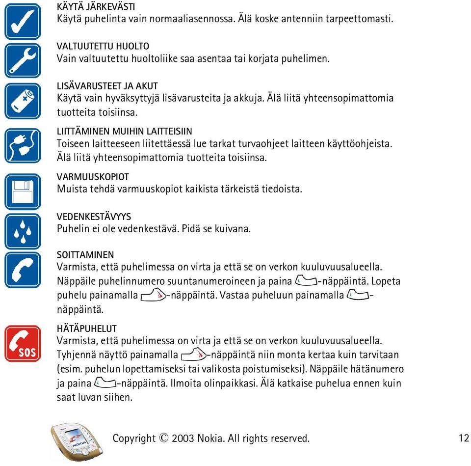 LIITTÄMINEN MUIHIN LAITTEISIIN Toiseen laitteeseen liitettäessä lue tarkat turvaohjeet laitteen käyttöohjeista. Älä liitä yhteensopimattomia tuotteita toisiinsa.