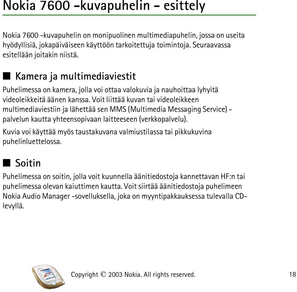 Voit liittää kuvan tai videoleikkeen multimediaviestiin ja lähettää sen MMS (Multimedia Messaging Service) - palvelun kautta yhteensopivaan laitteeseen (verkkopalvelu).