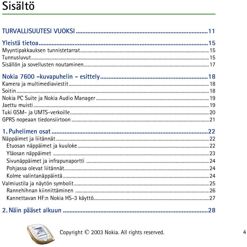 Puhelimen osat...22 Näppäimet ja liitännät...22 Etuosan näppäimet ja kuuloke...22 Yläosan näppäimet...23 Sivunäppäimet ja infrapunaportti...24 Pohjassa olevat liitännät.