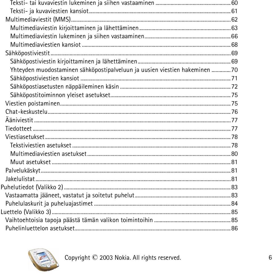 ..69 Yhteyden muodostaminen sähköpostipalveluun ja uusien viestien hakeminen...70 Sähköpostiviestien kansiot...71 Sähköpostiasetusten näppäileminen käsin...72 Sähköpostitoiminnon yleiset asetukset.