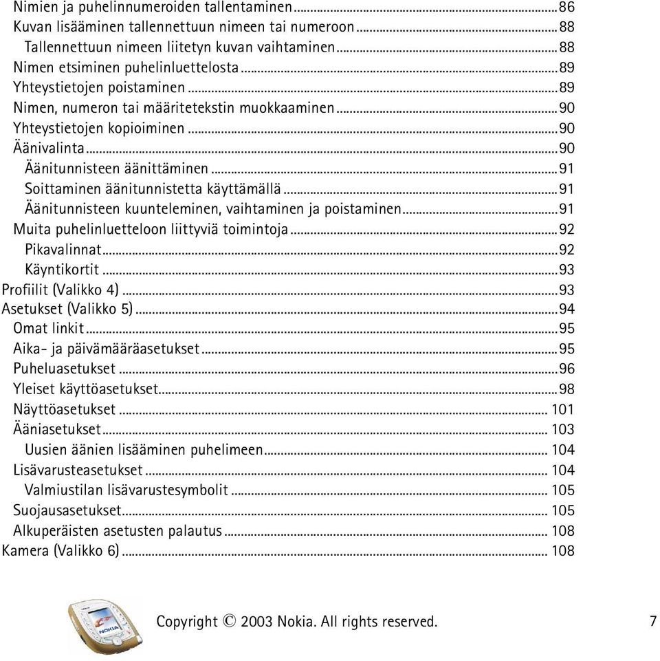 ..91 Soittaminen äänitunnistetta käyttämällä...91 Äänitunnisteen kuunteleminen, vaihtaminen ja poistaminen...91 Muita puhelinluetteloon liittyviä toimintoja...92 Pikavalinnat...92 Käyntikortit.