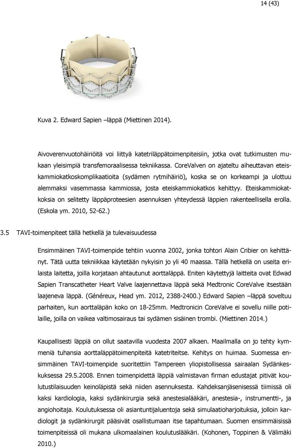 Eteiskammiokatkoksia on selitetty läppäproteesien asennuksen yhteydessä läppien rakenteellisella erolla. (Eskola ym. 2010, 52-62.) 3.