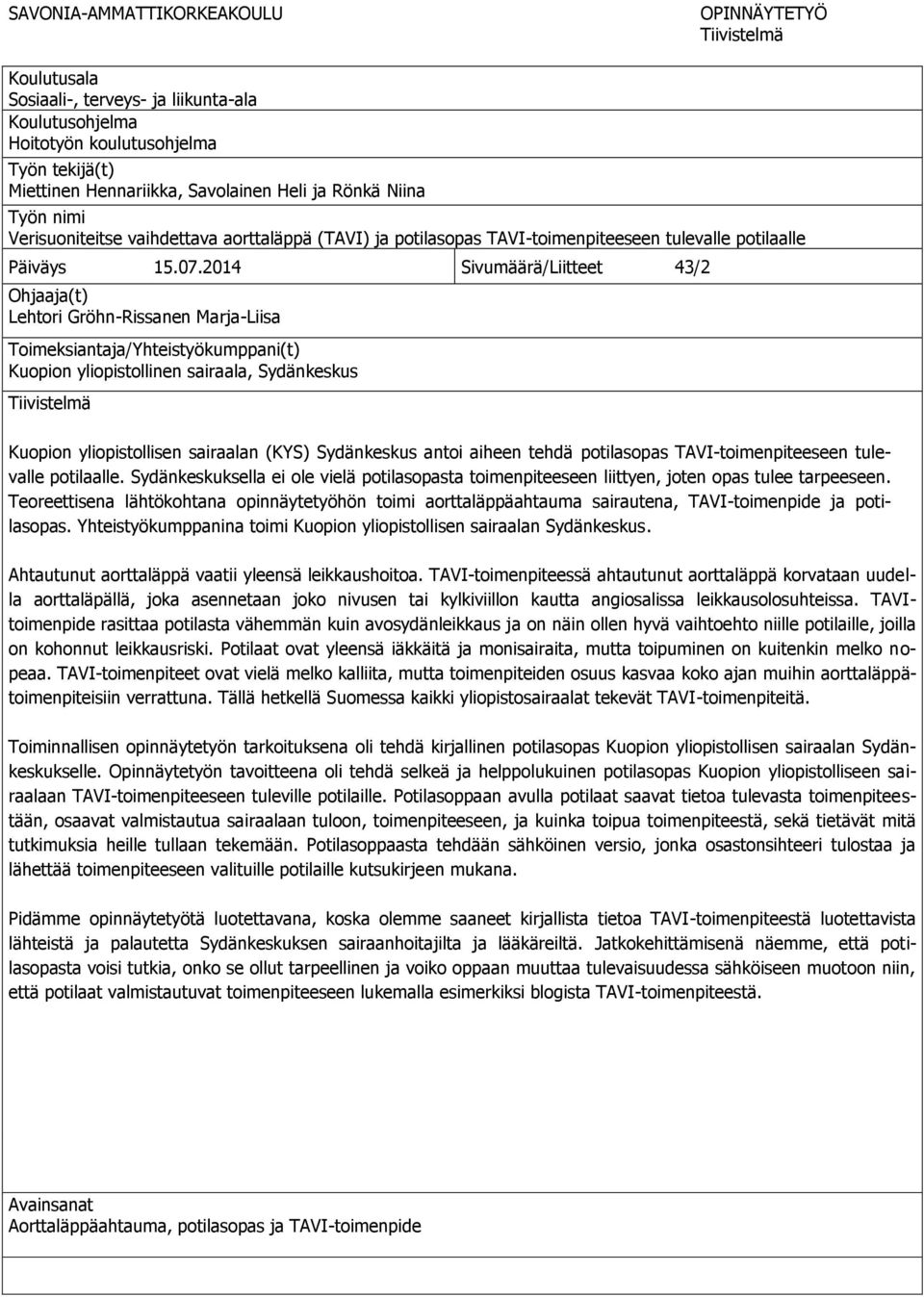 2014 Sivumäärä/Liitteet 43/2 Ohjaaja(t) Lehtori Gröhn-Rissanen Marja-Liisa Toimeksiantaja/Yhteistyökumppani(t) Kuopion yliopistollinen sairaala, Sydänkeskus Tiivistelmä Kuopion yliopistollisen