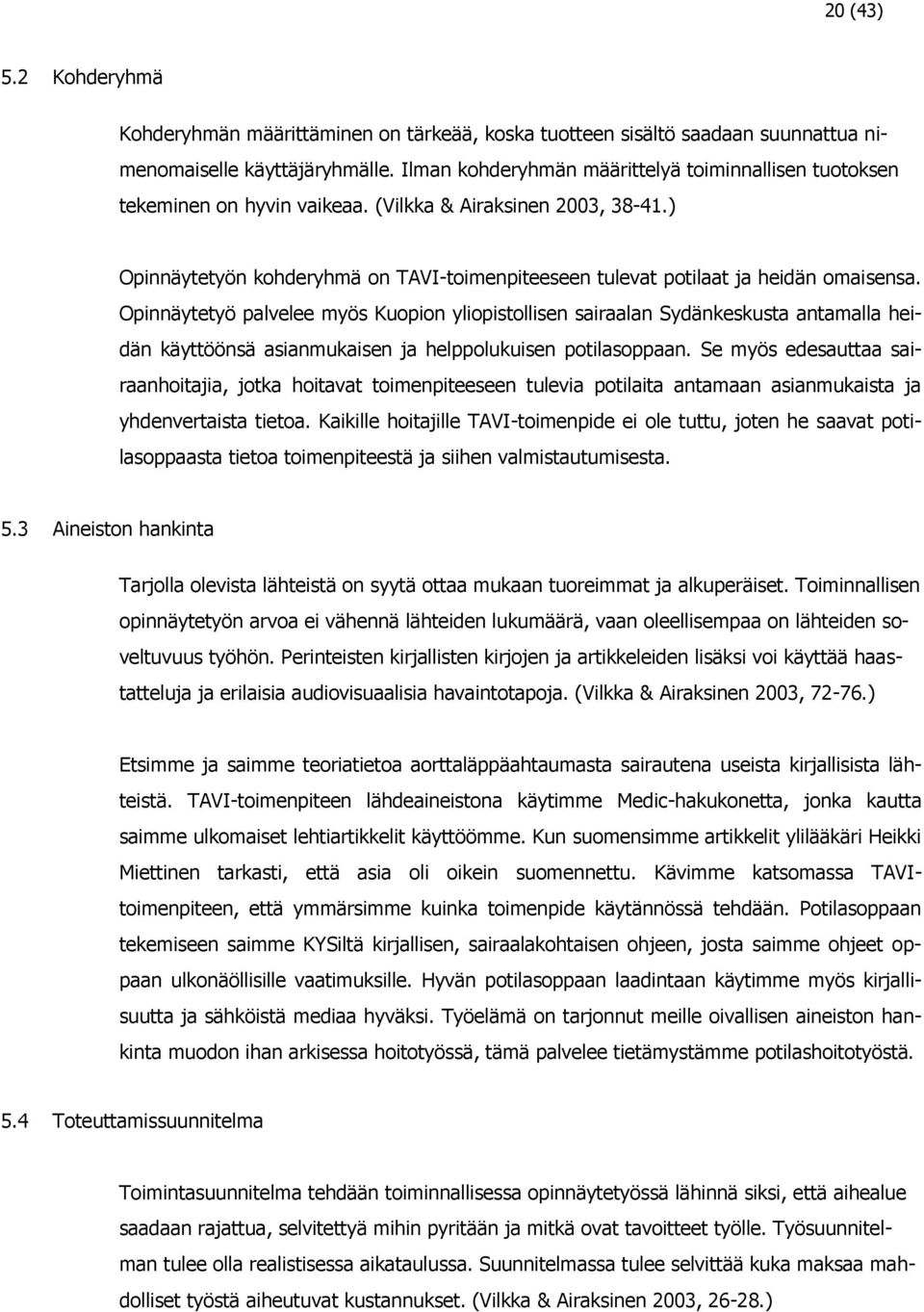 ) Opinnäytetyön kohderyhmä on TAVI-toimenpiteeseen tulevat potilaat ja heidän omaisensa.