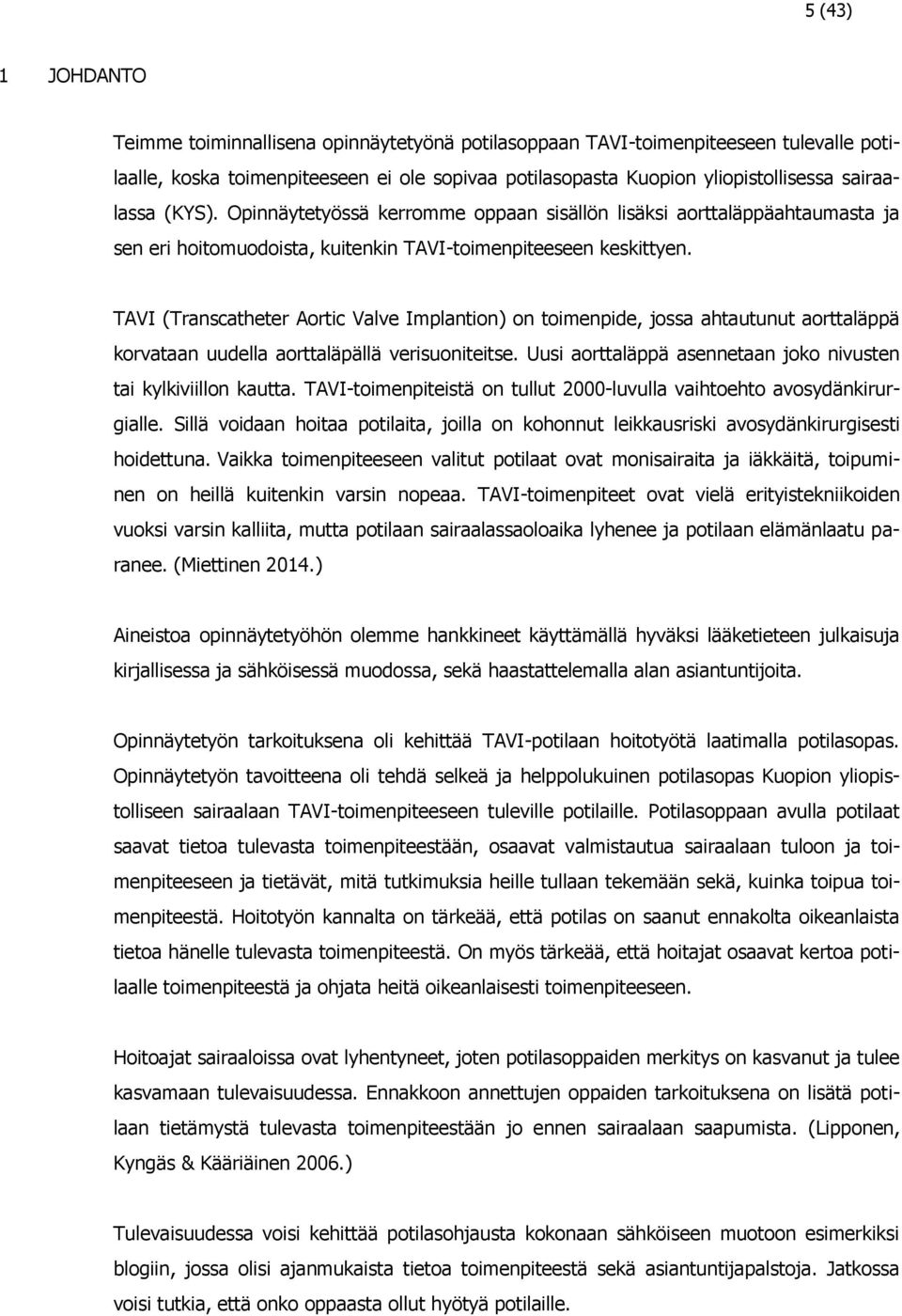 TAVI (Transcatheter Aortic Valve Implantion) on toimenpide, jossa ahtautunut aorttaläppä korvataan uudella aorttaläpällä verisuoniteitse.