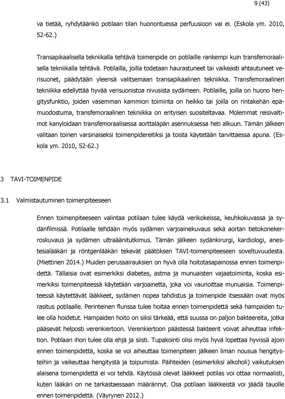 Potilailla, joilla todetaan haurastuneet tai vaikeasti ahtautuneet verisuonet, päädytään yleensä valitsemaan transapikaalinen tekniikka.